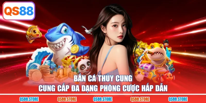 Bắn Cá Thủy Cung cung cấp đa dạng phòng cược hấp dẫn