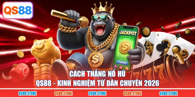 Cách Thắng Nổ Hũ QS88 - Kinh Nghiệm Từ Dân Chuyên 2026