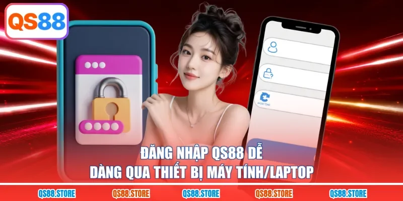 Đăng nhập QS88 dễ dàng qua thiết bị máy tính/laptop