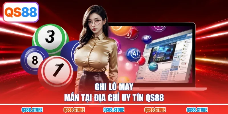 Ghi lô may mắn tại địa chỉ uy tín QS88