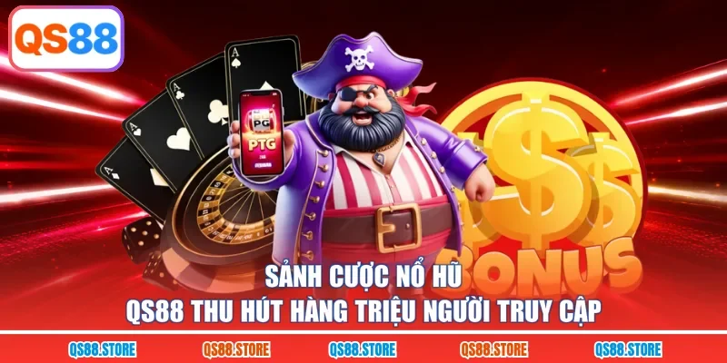 Sảnh cược nổ hũ QS88 thu hút hàng triệu người truy cập